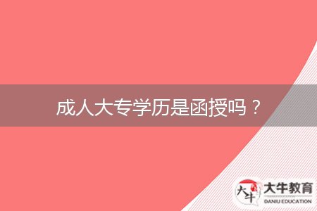 成人大專學(xué)歷是函授嗎？