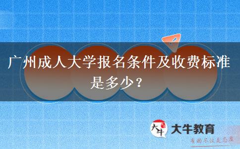 廣州成人大學(xué)報名條件及收費標準是多少？