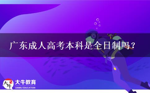廣東成人高考本科是全日制嗎？
