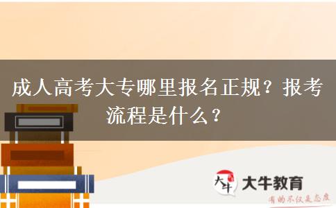 成人高考大專哪里報名正規(guī)？報考流程是什么？
