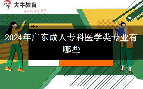 2024年廣東成人?？漆t(yī)學(xué)類專業(yè)有哪些