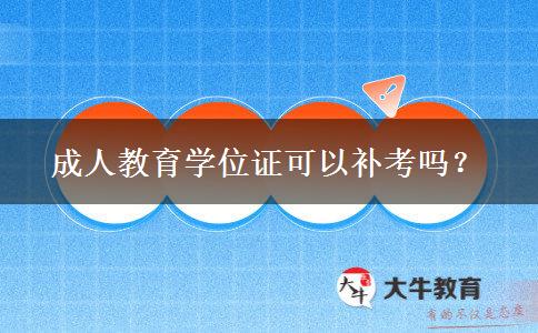 成人教育學(xué)位證可以補(bǔ)考嗎？