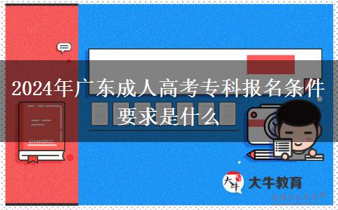 2024年廣東成人高考?？茍?bào)名條件要求是什么
