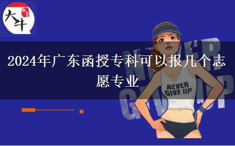 2024年廣東函授?？瓶梢詧?bào)幾個(gè)志愿專業(yè)