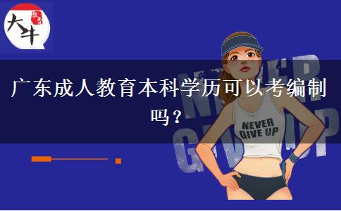 廣東成人教育本科學(xué)歷可以考編制嗎？
