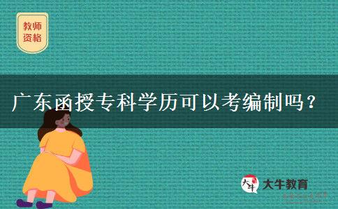 廣東函授?？茖W(xué)歷可以考編制嗎？