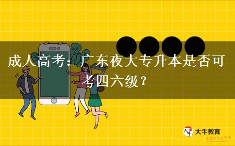 廣東夜大專升本是否可考四六級？
