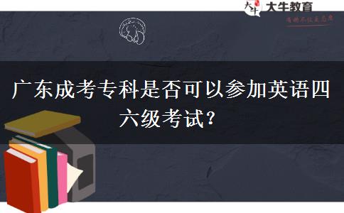 廣東成考專科是否可以參加英語四六級(jí)考試？