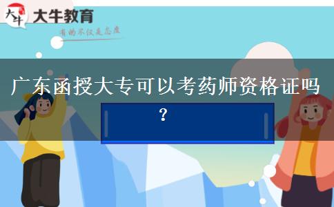 廣東函授大?？梢钥妓帋熧Y格證嗎？