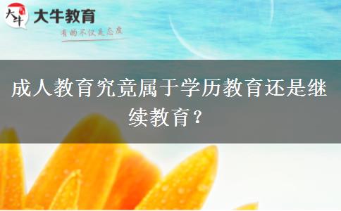 成人教育究竟屬于學(xué)歷教育還是繼續(xù)教育？