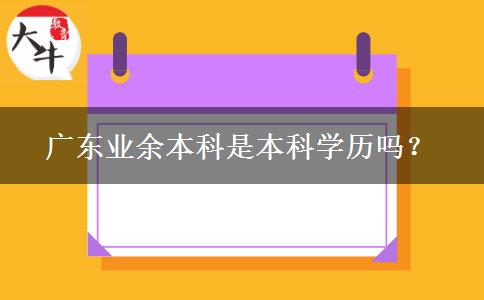 廣東業(yè)余本科是本科學(xué)歷嗎？