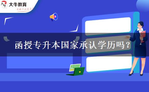 函授專升本國家承認(rèn)學(xué)歷嗎？
