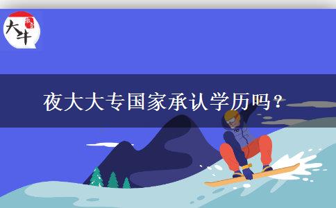 夜大大專國家承認(rèn)學(xué)歷嗎？