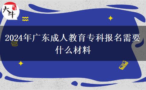 2024年廣東成人教育?？茍?bào)名需要什么材料