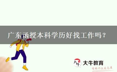 廣東函授本科學(xué)歷好找工作嗎？