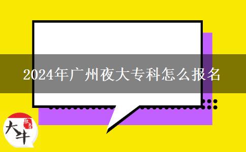 2024年廣州夜大專科怎么報(bào)名