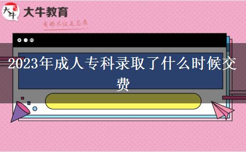 2023年成人?？其浫×耸裁磿r(shí)候交費(fèi)