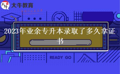 2023年業(yè)余專升本錄取了多久拿證書(shū)
