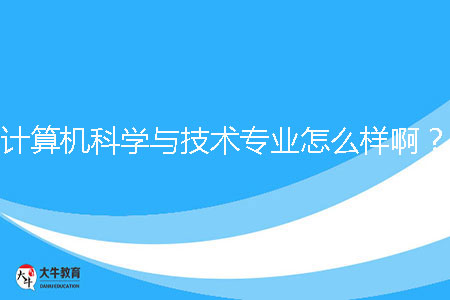 計(jì)算機(jī)科學(xué)與技術(shù)專業(yè)怎么樣啊?