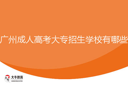 2024年廣州成人高考大專招生學(xué)校有哪些?
