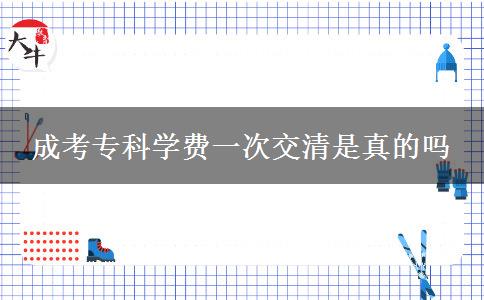 成考?？茖W(xué)費一次交清是真的嗎
