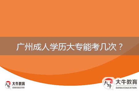廣州成人學歷大專能考幾次？