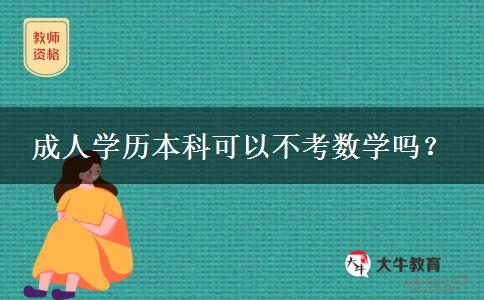 成人學(xué)歷本科可以不考數(shù)學(xué)嗎？