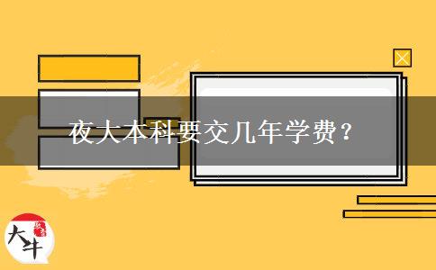 夜大本科要交幾年學(xué)費(fèi)？