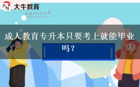 成人教育專升本只要考上就能畢業(yè)嗎？