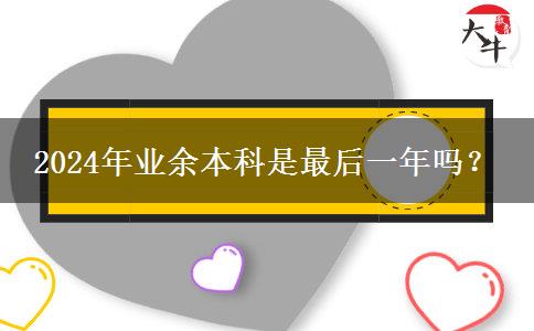 2024年業(yè)余本科是最后一年嗎？