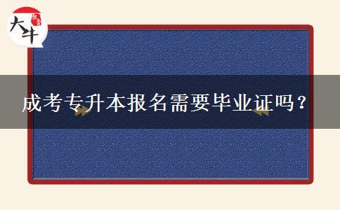 成考專(zhuān)升本報(bào)名需要畢業(yè)證嗎？