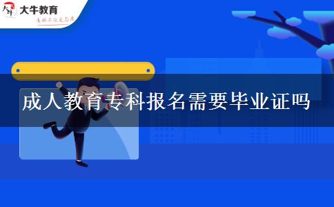 成人教育專科報(bào)名需要畢業(yè)證嗎