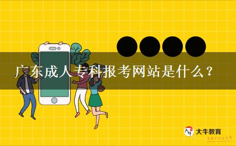 廣東成人?？茍?bào)考網(wǎng)站是什么？