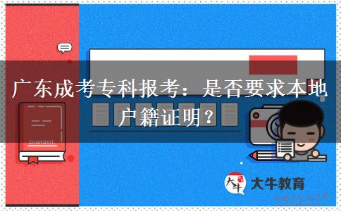 廣東成考專(zhuān)科報(bào)考：是否要求本地戶(hù)籍證明？