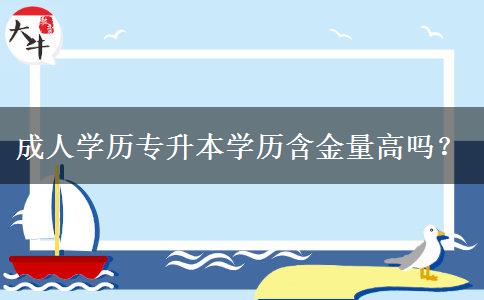 成人學(xué)歷專升本學(xué)歷含金量高嗎？