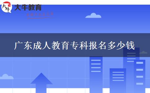 廣東成人教育專科報(bào)名多少錢