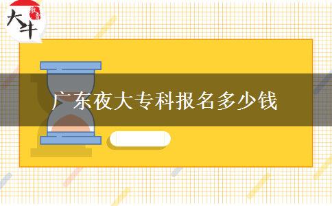 廣東夜大?？茍?bào)名多少錢