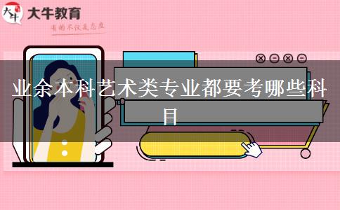 業(yè)余本科藝術類專業(yè)都要考哪些科目