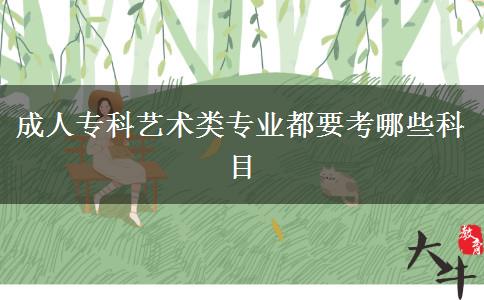 成人?？扑囆g(shù)類專業(yè)都要考哪些科目