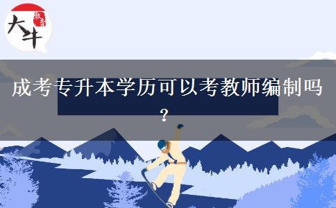 成考專升本學(xué)歷可以考教師編制嗎？