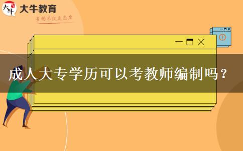 成人大專學(xué)歷可以考教師編制嗎？