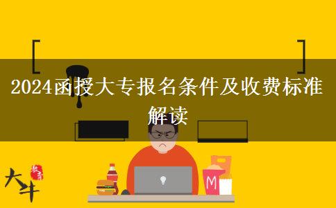 2024函授大專報名條件及收費(fèi)標(biāo)準(zhǔn)解讀
