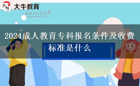 2024成人教育?？茍竺麠l件及收費標(biāo)準(zhǔn)是什么