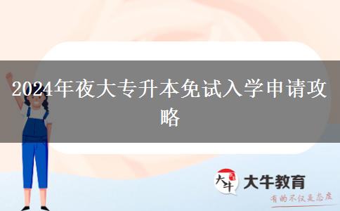 2024年夜大專升本免試入學(xué)申請(qǐng)攻略