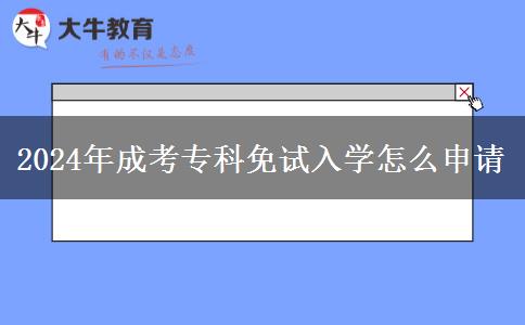 2024年成考?？泼庠嚾雽W(xué)怎么申請