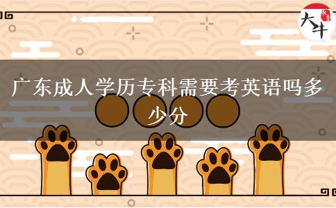廣東成人學(xué)歷?？菩枰加⒄Z(yǔ)嗎多少分