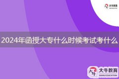 2024年函授大專什么時(shí)候考試，考什么