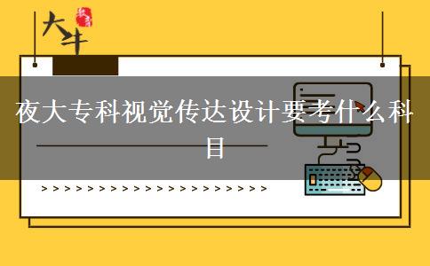夜大?？埔曈X傳達設(shè)計要考什么科目
