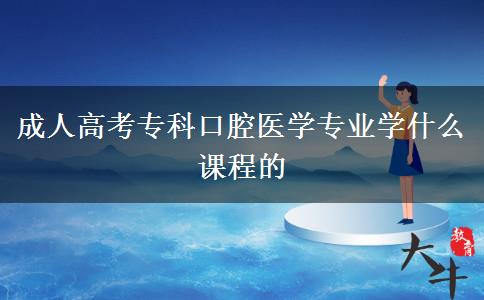 成人高考?？瓶谇会t(yī)學專業(yè)學什么課程的