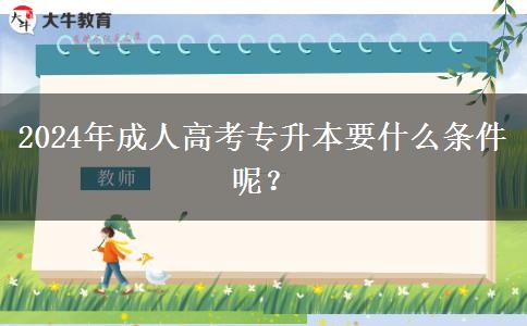 2024年成人高考專升本要什么條件呢？